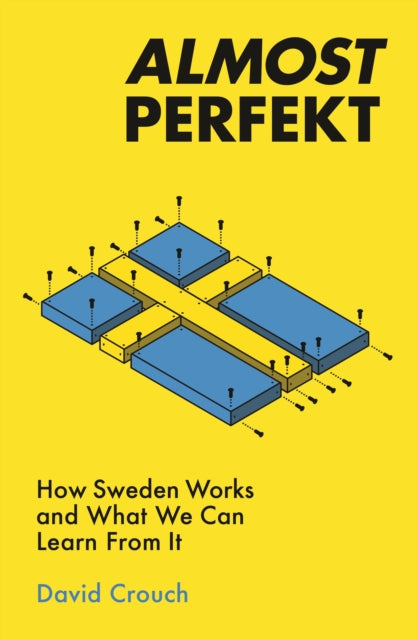 Almost Perfekt - How Sweden Works and What We Can Learn From It