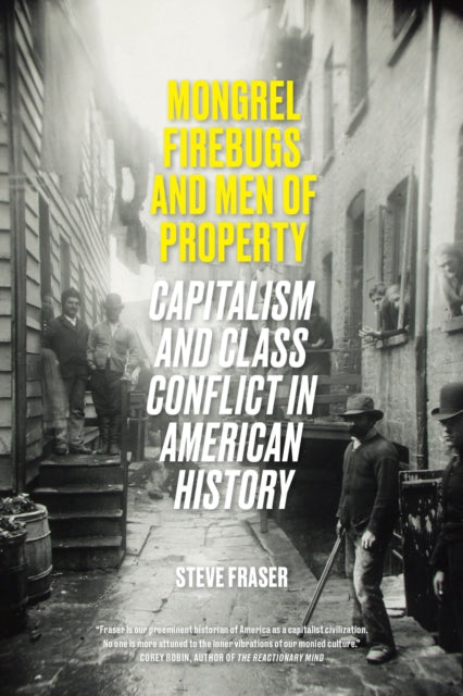 Mongrel Firebugs and Men of Property - Capitalism and Class Conflict in American History