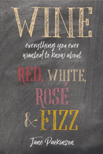Wine - Everything You Ever Wanted to Know About Red, White, Rose & Fizz
