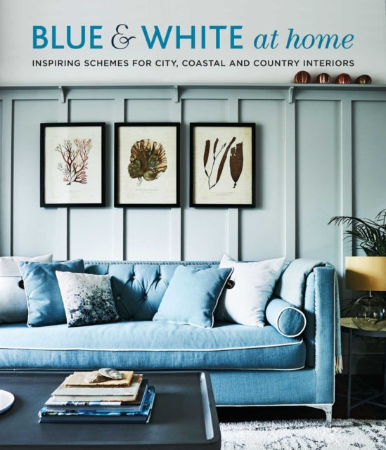 Blue & White At Home - Inspiring Schemes for Vintage, Coastal & Country Interiors