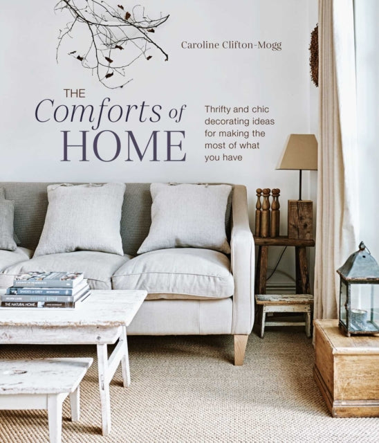 The Comforts of Home - Thrifty and Chic Decorating Ideas for Making the Most of What You Have