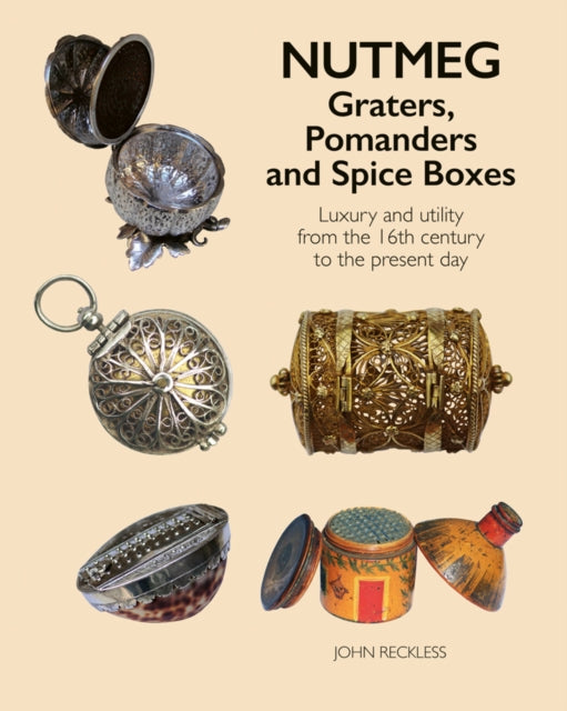 Nutmeg: Graters, Pomanders and Spice Boxes - Luxury and utility from the 16th century to the present day