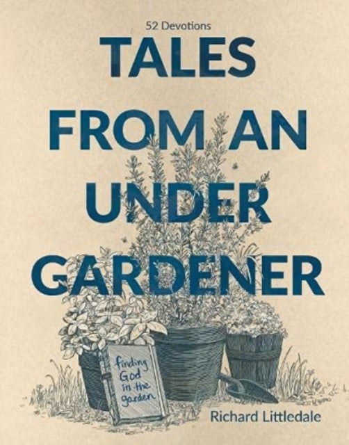 Tales from an Under-Gardener - Finding God in the Garden - 52 Devotions