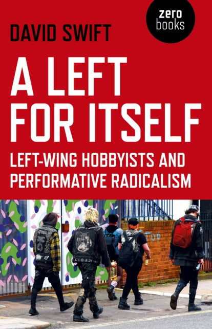 Left for Itself, A - Left-wing Hobbyists and Performative Radicalism