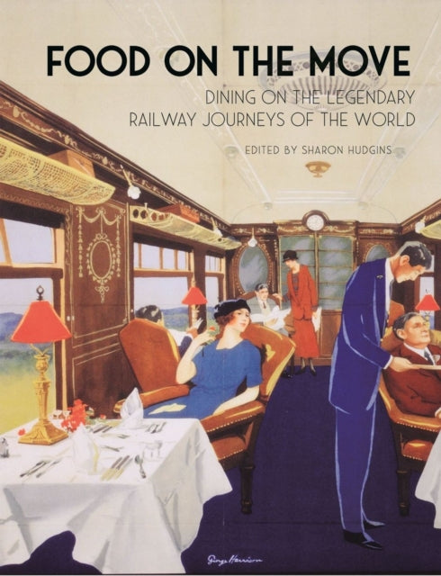 Food on the Move - Dining on the Legendary Railway Journeys of the World