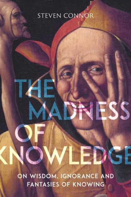 The Madness of Knowledge - On Wisdom, Ignorance and Fantasies of Knowing