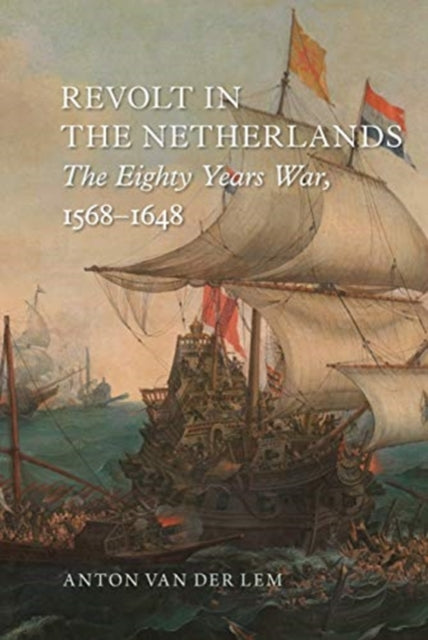 Revolt in the Netherlands - The Eighty Years War, 1568-1648