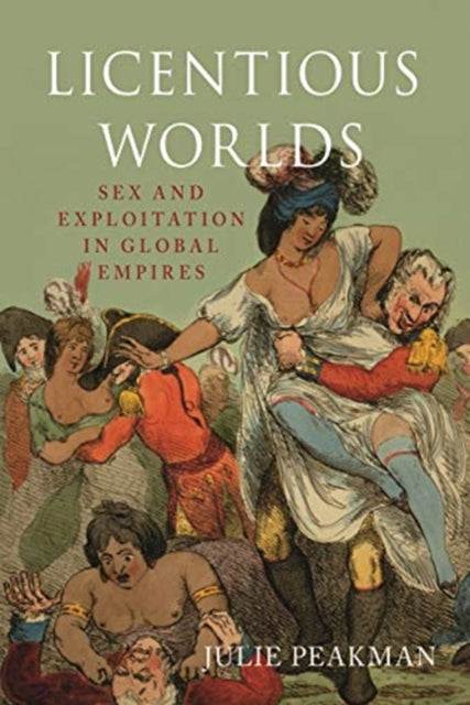 Licentious Worlds - Sex and Exploitation in Global Empires