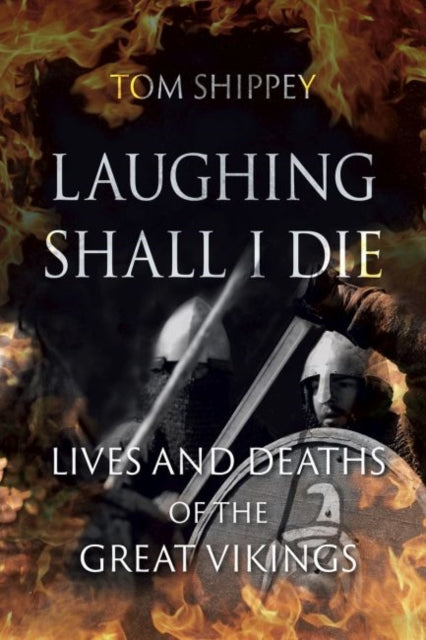 Laughing Shall I Die - Lives and Deaths of the Great Vikings