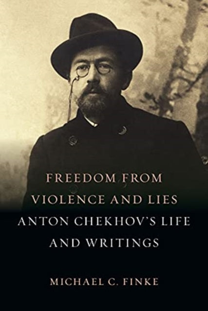 Freedom from Violence and Lies - Anton Chekhov's Life and Writings