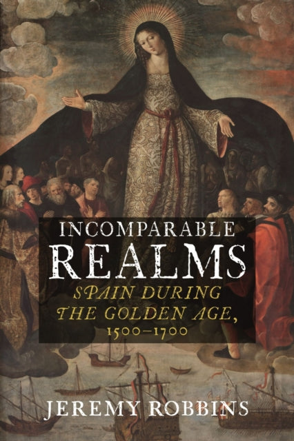 Incomparable Realms - Spain during the Golden Age, 1500-1700