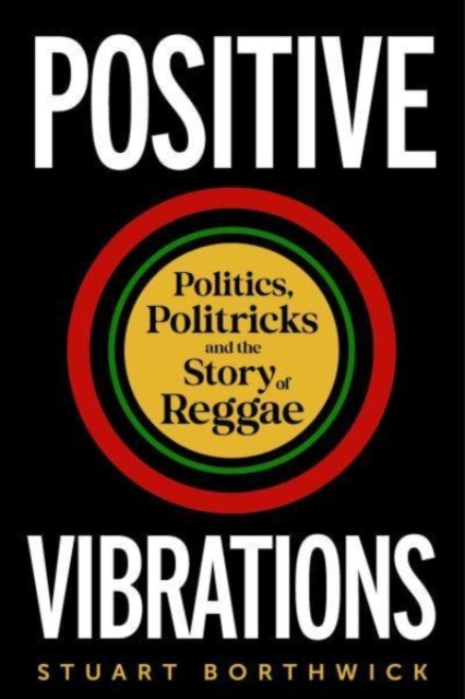 Positive Vibrations - Politics, Politricks and the Story of Reggae