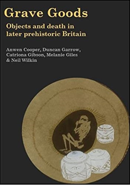 Grave Goods - Objects and Death in Later Prehistoric Britain