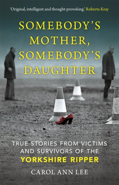 Somebody's Mother, Somebody's Daughter - True Stories from Victims and Survivors of the Yorkshire Ripper
