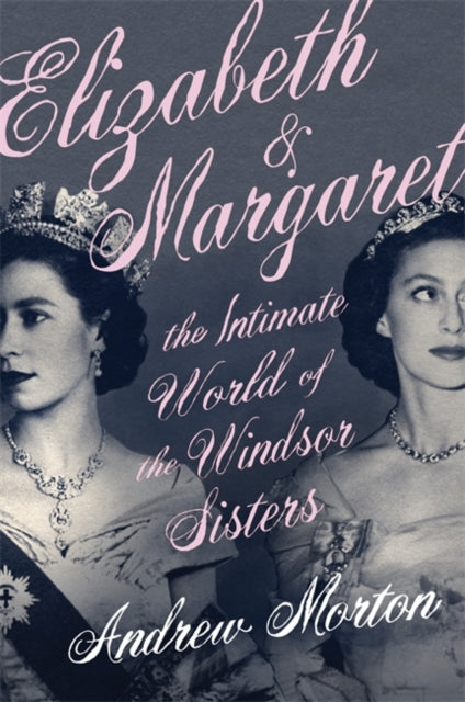 Elizabeth & Margaret - The Intimate World of the Windsor Sisters