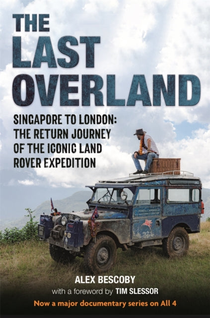 The Last Overland - Singapore to London: The Return Journey of the Iconic Land Rover Expedition (with a foreword by Tim Slessor)