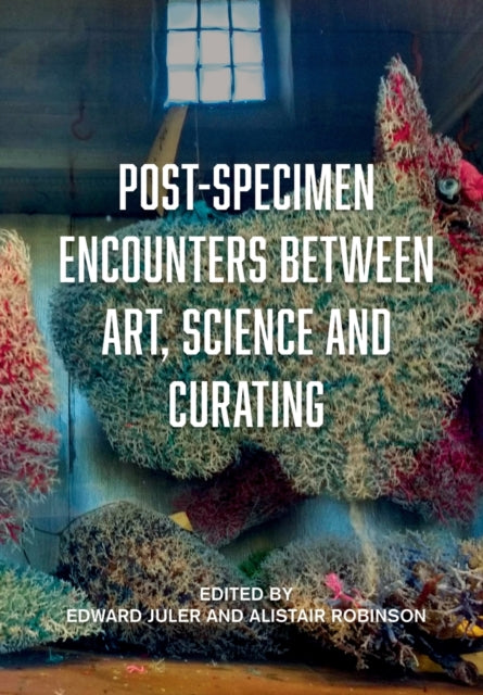 Post-Specimen Encounters Between Art, Science and Curating