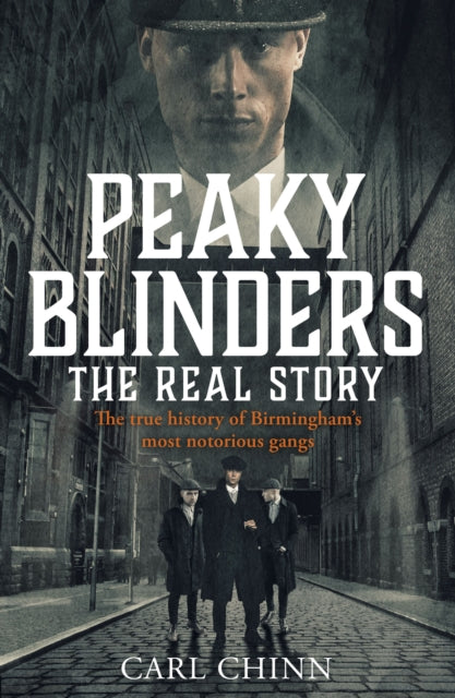 Peaky Blinders: The Real Story - The new true history of Birmingham's most notorious gangs