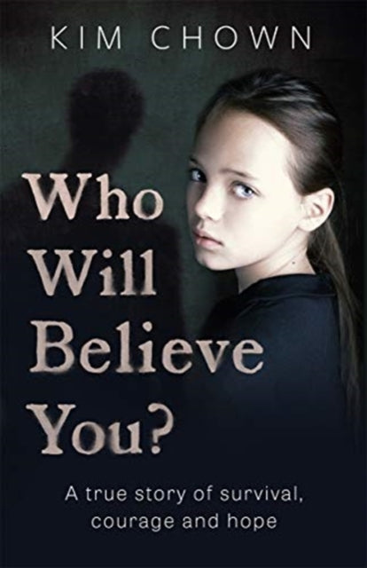 Who Will Believe You? - A true story of survival, courage and hope