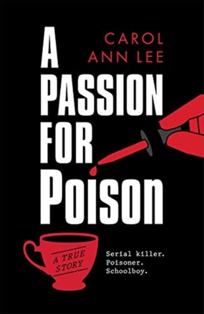 A Passion for Poison - As featured in the Mail on Sunday, the extraordinary tale of the schoolboy teacup poisoner