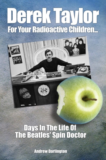 Derek Taylor: For Your Radioactive Children... - Days in the Life of The Beatles' Spin Doctor