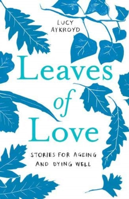 Leaves of Love - Stories for Ageing and Dying Well