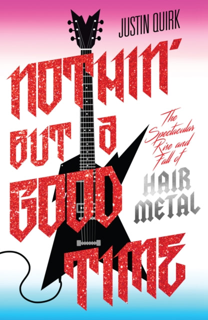 Nothin' But a Good Time - The Spectacular Rise and Fall of Glam Metal