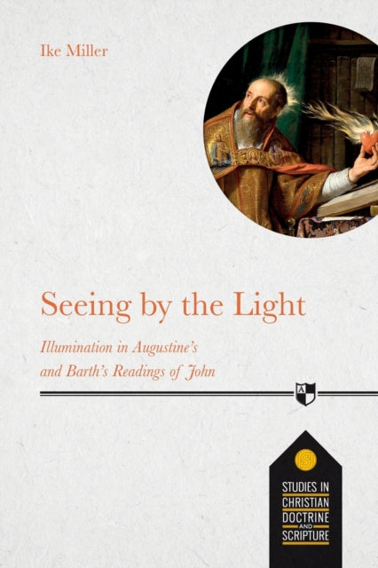 Seeing by the Light - Illumination In Augustine's And Barth's Readings Of John