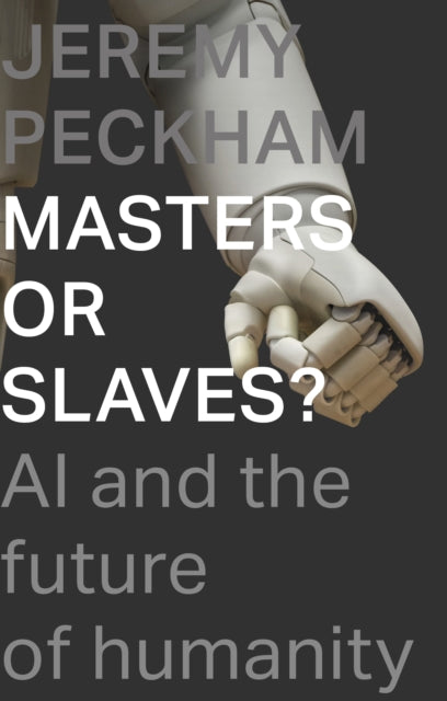 Masters or Slaves? - AI And The Future Of Humanity