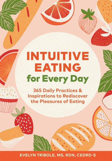 Intuitive Eating for Every Day - 365 Daily Practices & Inspirations to Rediscover the Pleasures of Eating