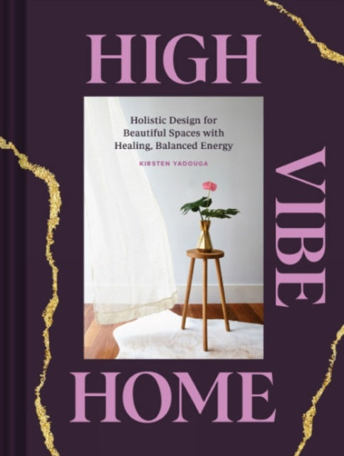 High Vibe Home - Holistic Design for Beautiful Spaces with Healing, Balanced Energy