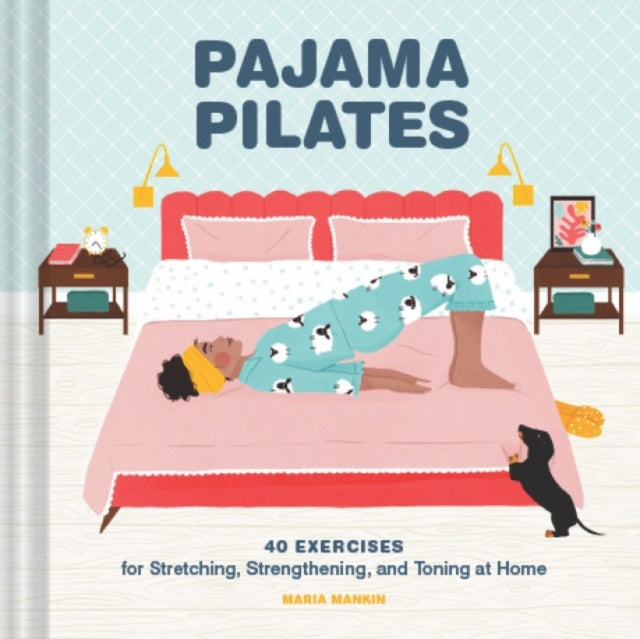 Pajama Pilates - 40 Exercises for Stretching, Strengthening, and Toning at Home