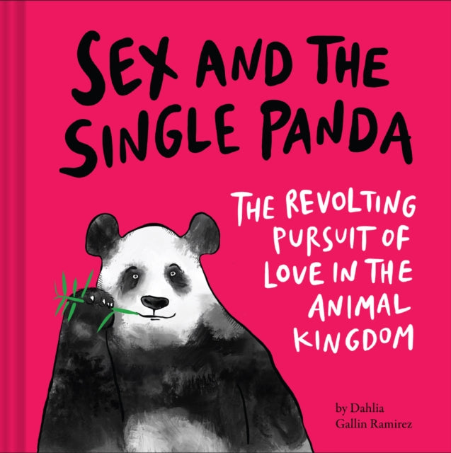 Sex and the Single Panda - The Revolting Pursuit of Love in the Animal Kingdom