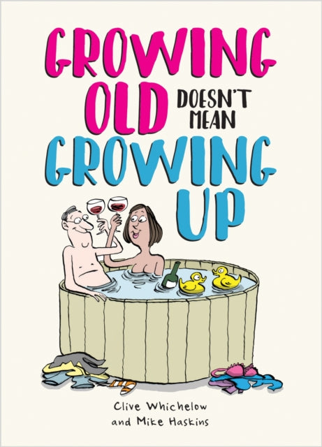 Growing Old Doesn't Mean Growing Up - Hilarious Life Advice for the Young at Heart