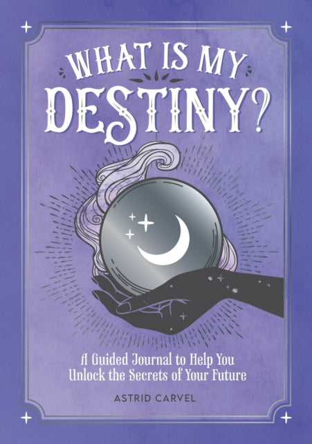 What is My Destiny? - A Guided Journal to Help You Unlock the Secrets of Your Future