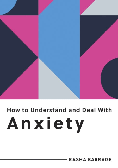 How to Understand and Deal with Anxiety - Everything You Need to Know to Manage Anxiety