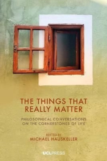 The Things That Really Matter - Philosophical Conversations on the Cornerstones of Life