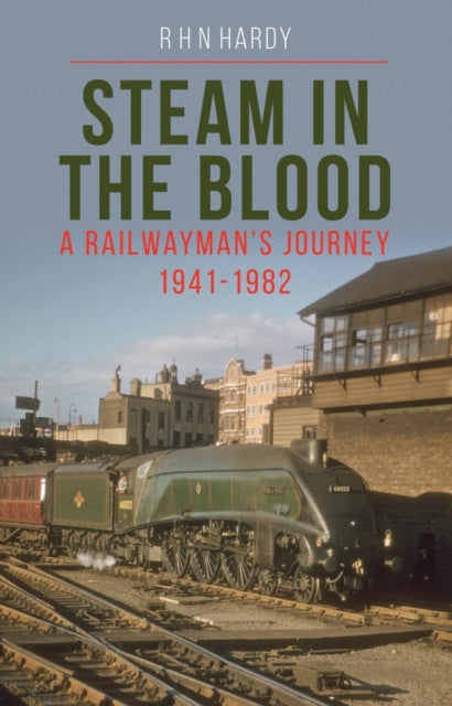Steam in the Blood - A Railwayman's Journey 1941-1982