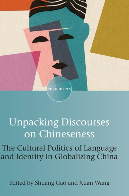 Unpacking Discourses on Chineseness - The Cultural Politics of Language and Identity in Globalizing China