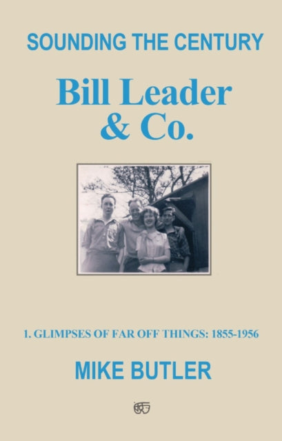 Sounding the Century: Bill Leader & Co - 1 - Glimpses of Far Off Things: 1855-1956