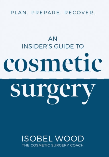 An Insider's Guide to Cosmetic Surgery - Plan. Prepare. Recover