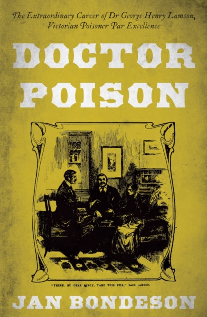 Doctor Poison - The Extraordinary Career of Dr George Henry Lamson, Victorian Poisoner Par Excellence