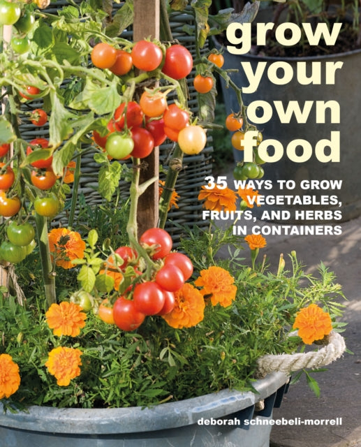 Grow Your Own Food - 35 Ways to Grow Vegetables, Fruits, and Herbs in Containers
