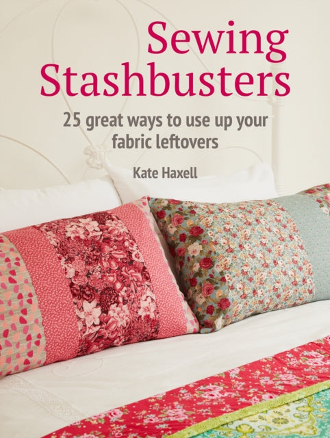 Sewing Stashbusters - 25 Great Ways to Use Up Your Fabric Leftovers