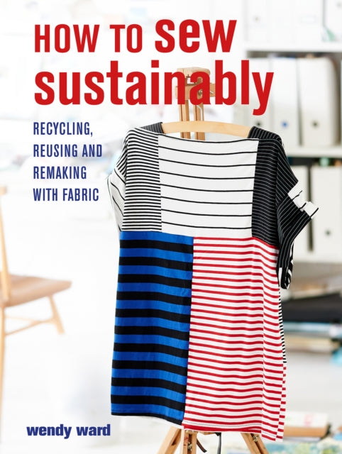 How to Sew Sustainably - Recycling, Reusing, and Remaking with Fabric