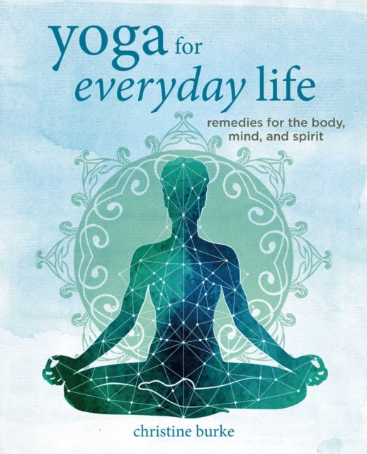 Yoga for Everyday Life - Remedies for the Body, Mind, and Spirit