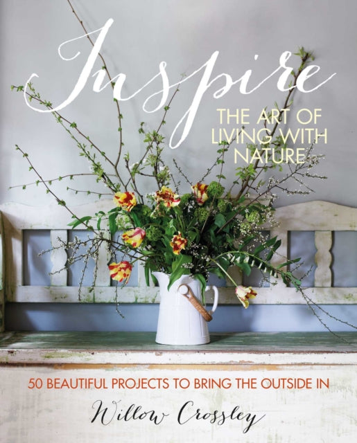 Inspire: The Art of Living with Nature - 50 Beautiful Projects to Bring the Outside in