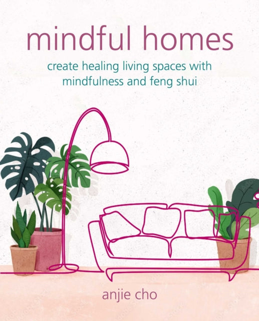 Mindful Homes - Create Healing Living Spaces with Mindfulness and Feng Shui