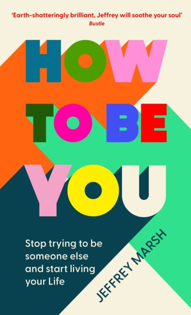 How to Be You - Stop trying to be someone else and start living your life