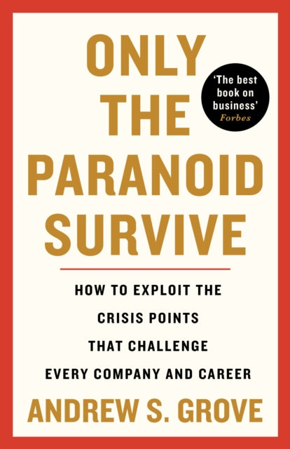 Only the Paranoid Survive - How to Exploit the Crisis Points that Challenge Every Company and Career